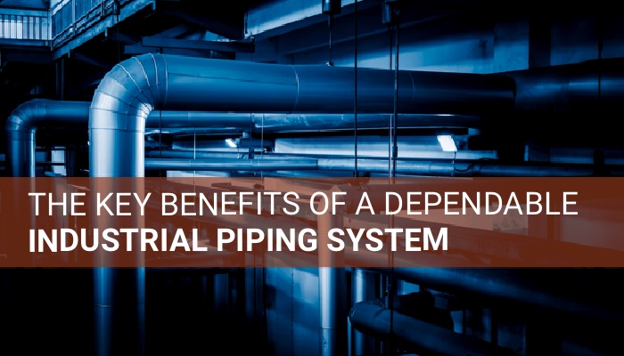 The Key Business Benefits of a Dependable Industrial Piping System