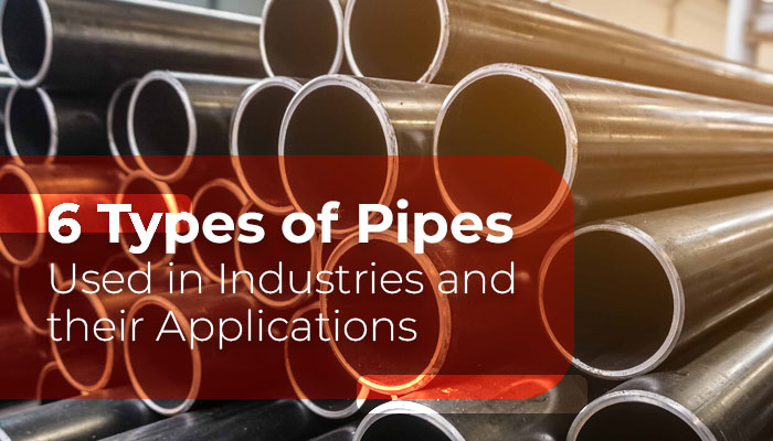 6 Types of Pipes Used in Industries and Their Applications