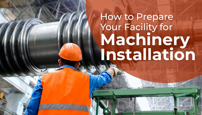 How to Prepare Your Facility for Machinery Installation
