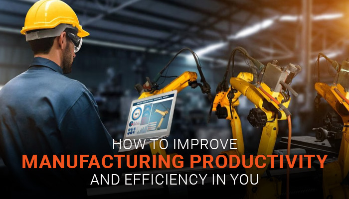 How to Improve Manufacturing Productivity and Efficiency in Your Facility