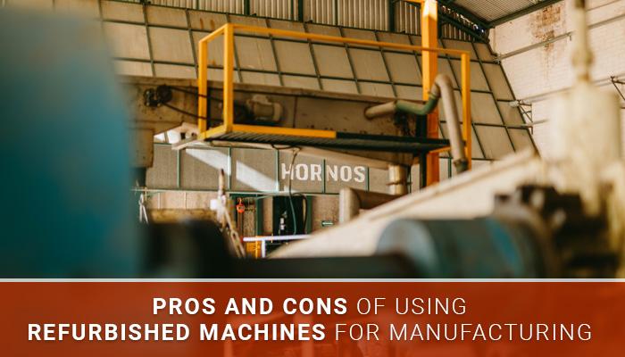 Pros and Cons of Using Refurbished Machines for Manufacturing